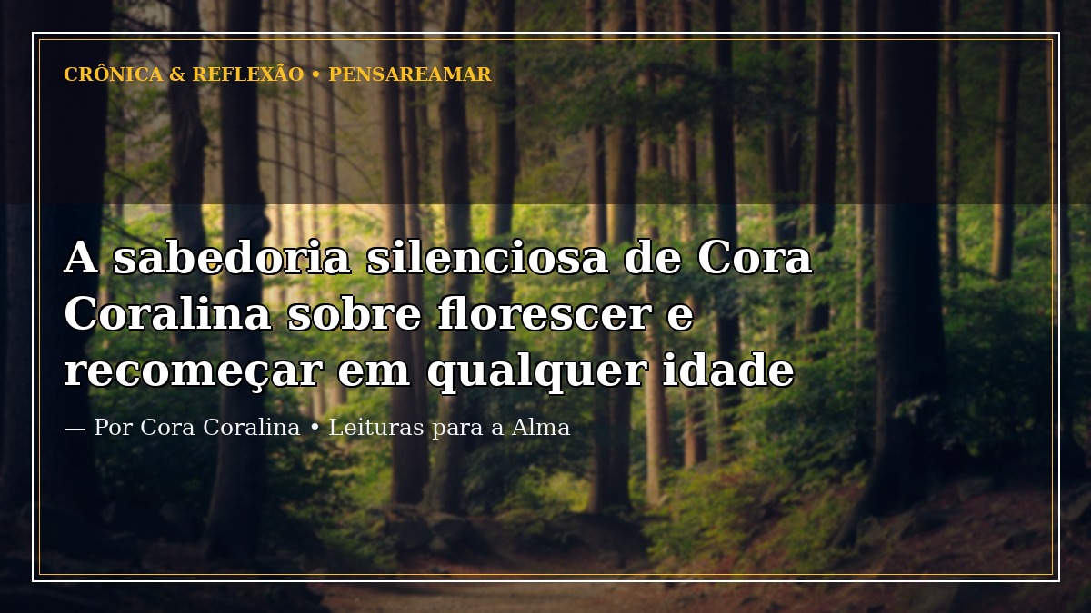 A sabedoria silenciosa de Cora Coralina sobre florescer e recomeçar em qualquer idade